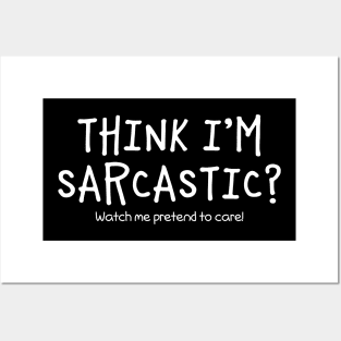 Think I'm Sarcastic? Watch Me Pretend To Care. Posters and Art